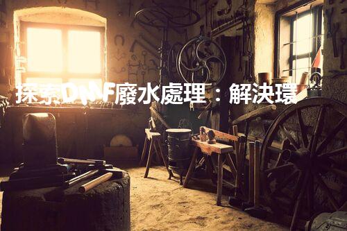 探索DMF廢水處理：解決環(huán)境隱患，守護(hù)清潔未來！